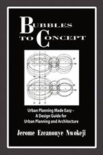 Bubbles to Concept: Urban Planning Made Easy-A Design Guide for Urban Planning and Architecture