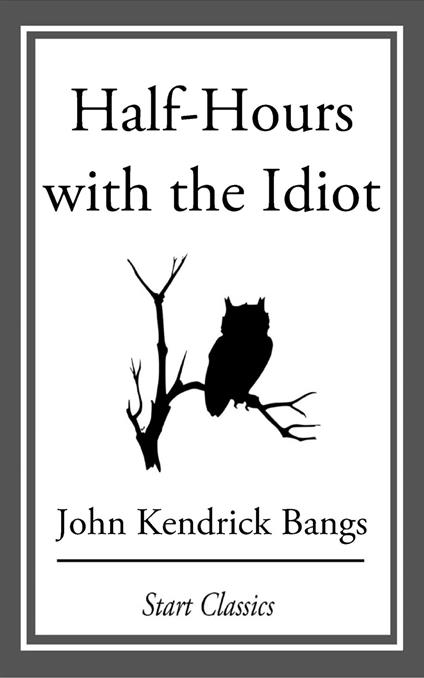 Half-Hours with the Idiot - John Kendrick Bangs - ebook
