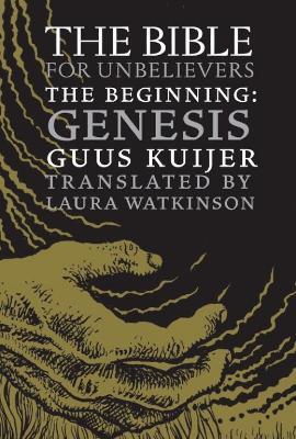 The Bible For Unbelievers: The Beginning-Genesis - Guus Kuijer - cover