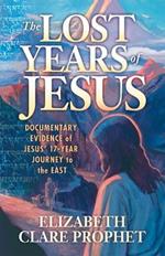 The Lost Years of Jesus: Documentary Evidence of Jesus' 17-Year Journey to the East