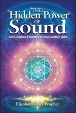 The Hidden Power of Sound: Love, Science & Mastery of Your Creative Spirit