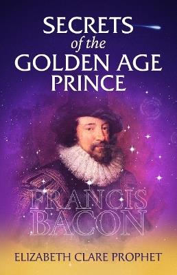 Secrets of the Golden Age Prince: Francis Bacon - Elizabeth Clare Prophet - cover