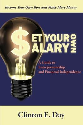 Set Your Own Salary: A Guide to Entrepreneurship and Financial Independence - Clinton E Day - cover