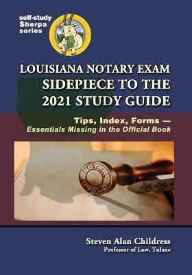 Louisiana Notary Exam Sidepiece to the 2021 Study Guide: Tips, Index, Forms-Essentials Missing in the Official Book - Steven Alan Childress - cover