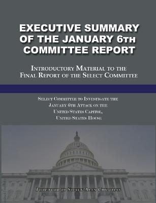 Executive Summary of the January 6th Committee Report: Introductory Material to the Final Report of the Select Committee - Select Committee January 6th Attack - cover