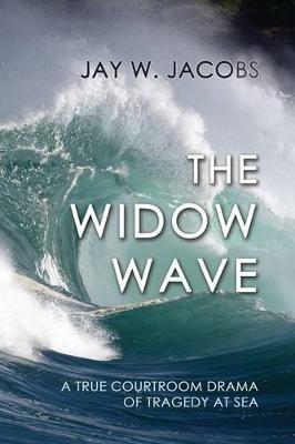 The Widow Wave: A True Courtroom Drama of Tragedy at Sea - Jay W Jacobs - cover