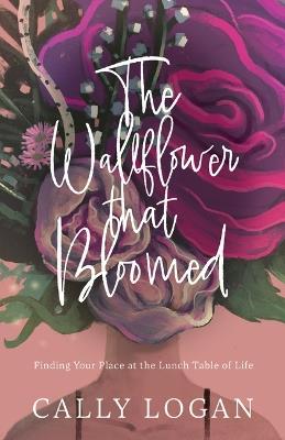 Wallflower That Bloomed, The - Cally Logan - cover