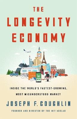 The Longevity Economy: Inside the World's Fastest-Growing, Most Misunderstood Market - Joseph F. Coughlin - cover