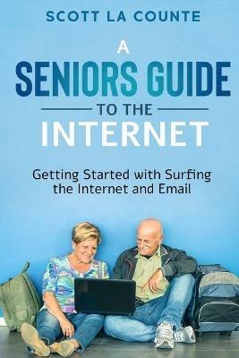 A Senior's Guide to Surfing the Internet: Getting Started With Surfing the Internet and Email - Scott La Counte - cover