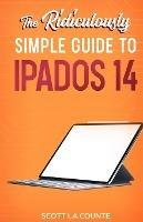 The Ridiculously Simple Guide to iPadOS 14: Getting Started With iPadOS 14 For iPad, iPad Mini, iPad Air, and iPad Pro - Scott La Counte - cover