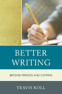 Better Writing: Beyond Periods and Commas - Travis J. Koll - cover