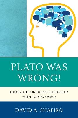 Plato Was Wrong!: Footnotes on Doing Philosophy with Young People - David Shapiro - cover