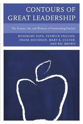 Contours of Great Leadership: The Science, Art, and Wisdom of Outstanding Practice - Rosemary Papa,Fenwick W. English,Mary Culver - cover