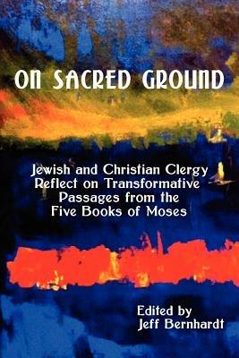 On Sacred Ground: Jewish and Christian Clergy Reflect on Transformative Passages from the Five Books of Moses - cover