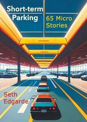Short-term Parking: 65 Micro Stories - Seth Edgarde - cover