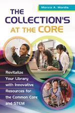 The Collection's at the Core: Revitalize Your Library with Innovative Resources for the Common Core and STEM