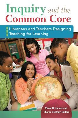 Inquiry and the Common Core: Librarians and Teachers Designing Teaching for Learning - cover