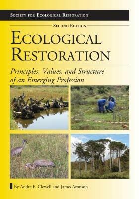 Ecological Restoration, Second Edition: Principles, Values, and Structure of an Emerging Profession - Andre F. Clewell,James Aronson - cover