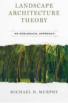 Landscape Architecture Theory: An Ecological Approach - Michael D. Murphy - cover