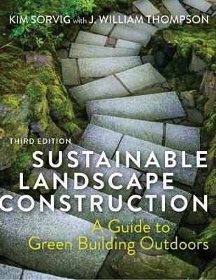 Sustainable Landscape Construction: A Guide to Green Building Outdoors - Kim Sorvig,J. William Thompson - cover