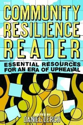 The Community Resilience Reader: Essential Resources for an Era of Upheaval - cover