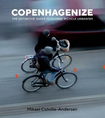 Copenhagenize: The Definitive Guide to Global Bicycle Urbanism - Mikael Colville-Andersen - cover