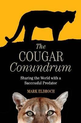 The Cougar Conundrum: Sharing the World with a Succesful Predator - Mark Elbroch - cover