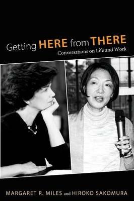 Getting Here from There: Conversations on Life and Work - Margaret R Miles,Hiroko Sakomura - cover