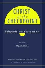 Christ at the Checkpoint: Theology in the Service of Justice and Peace