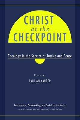 Christ at the Checkpoint: Theology in the Service of Justice and Peace - cover