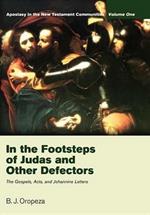 In the Footsteps of Judas and Other Defectors: Apostasy in the New Testament Communities, Volume 1: The Gospels, Acts, and Johannine Letters