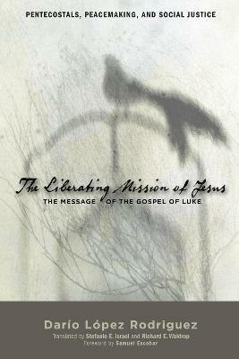 The Liberating Mission of Jesus: The Message of the Gospel of Luke - Dario Lopez Rodriguez - cover