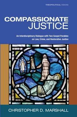 Compassionate Justice: An Interdisciplinary Dialogue with Two Gospel Parables on Law, Crime, and Restorative Justice - Christopher D. Marshall - cover