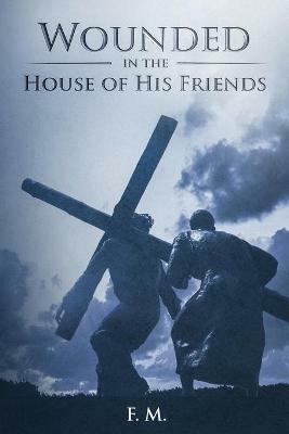 Wounded in the House of His Friends: With Study Guide - F M - cover