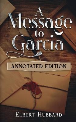 A Message to Garcia: Annotated Edition - Elbert Hubbard - cover