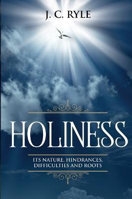 Holiness: It's Natures, Hindrances, Difficulties and Roots (Annotated) - J C Ryle - cover