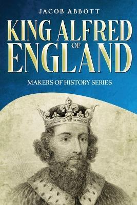 King Alfred of England: Makers of History Series (Annotated) - Jacob Abbott - cover