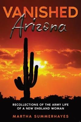 Vanished Arizona: Recollections of the Army Life of a New England Woman - Martha Summerhayes - cover