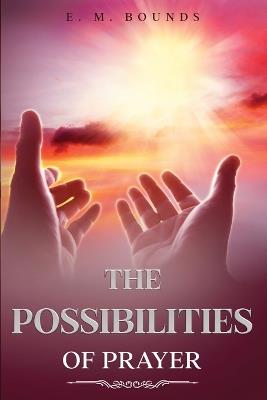 The Possibilities of Prayer: Annotated - Edward M Bounds - cover