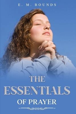 The Essentials of Prayer: Annotated - Edward M Bounds - cover