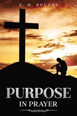 Purpose in Prayer: Annotated - Edward M Bounds - cover