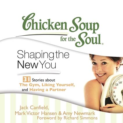 Chicken Soup for the Soul: Shaping the New You - 31 Stories about the Gym, Liking Yourself, and Having a Partner