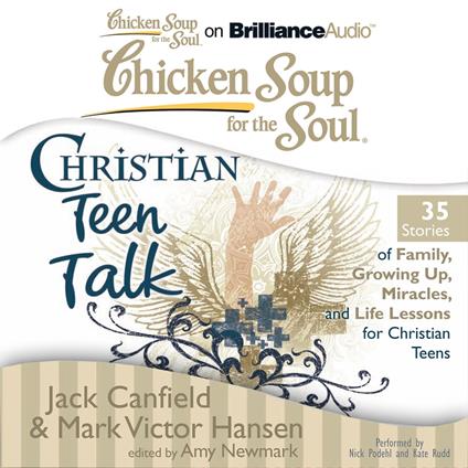 Chicken Soup for the Soul: Christian Teen Talk - 35 Stories of Family, Growing Up, Miracles, and Life Lessons for Christian Teens