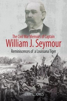 The Civil War Memoirs of Captain William J. Seymour: Reminiscences of a Louisiana Tiger - cover