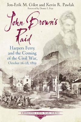 John Brown's Raid: Harpers Ferry and the Coming of the Civil War, October 16-18, 1859 - Jon-Erik M. Gilot,Kevin R. Pawlak - cover