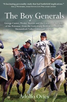 The Boy Generals: George Custer, Wesley Merritt and the Cavalry of the Army of the Potomac, from the Gettysburg Retreat Through the Shenandoah Valley Campaign of 1864 - Adolfo Ovies - cover