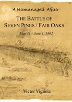 A Mismanaged Affair: The Battle of Seven Pines / Fair Oaks, May 31-June 1, 1862