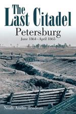 The Last Citadel: Petersburg, June 1864 - April 1865