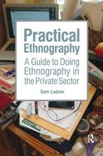 Practical Ethnography: A Guide to Doing Ethnography in the Private Sector