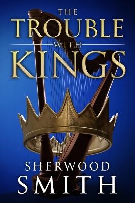 The Trouble With Kings - Sherwood Smith - cover